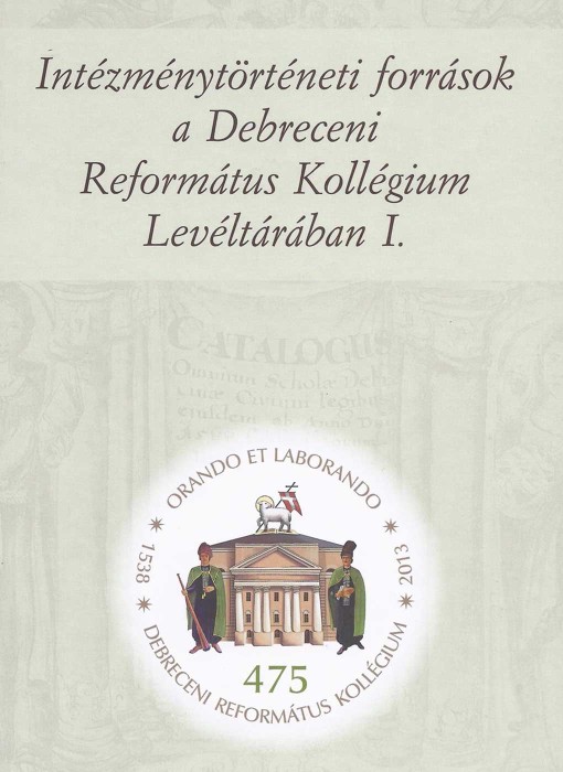 Intézménytörténeti források a Debreceni Református Kollégium Levéltárában I.