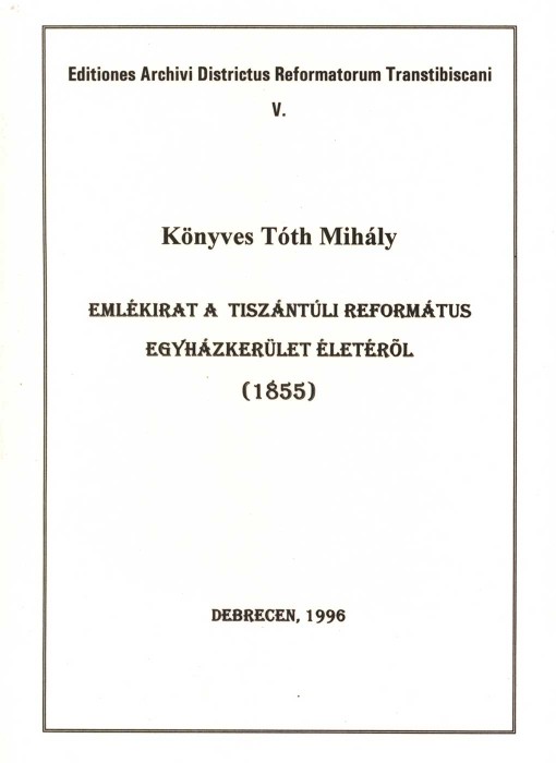 Könyves Tóth Mihály : Emlékirat a Tiszántúli Református Egyházkerület életéről (1855)